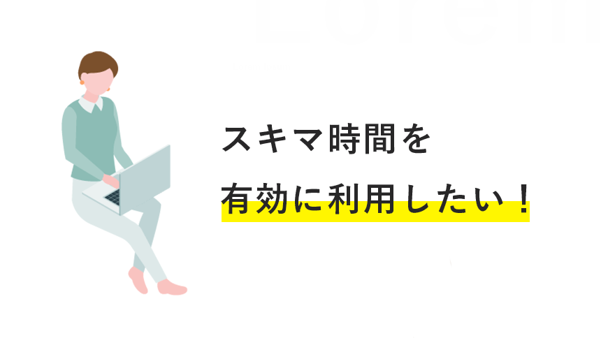スキマ時間を有効に利用したい。